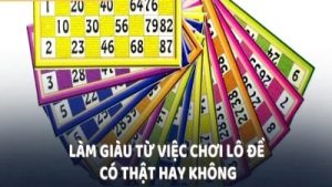 Chia sẻ 5+ bí kíp làm giàu từ lô đề được cao thủ truyền lại