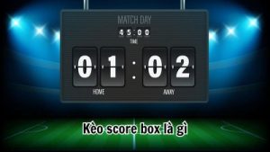 Kèo chấp Score Box – Kinh nghiệm cá cược bóng đá bất bại