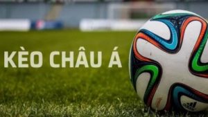 kèo châu á – Chiến lược chơi hiệu quả để giành chiến thắng